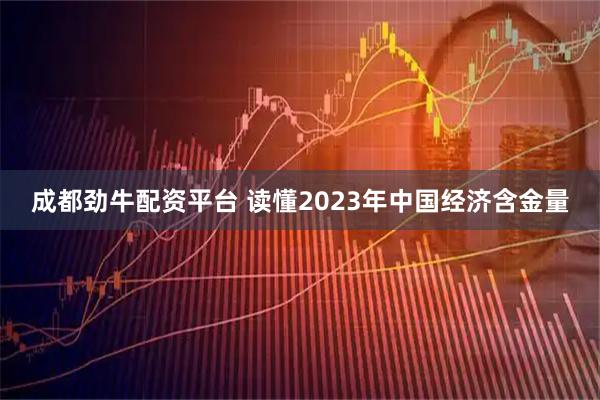 成都劲牛配资平台 读懂2023年中国经济含金量
